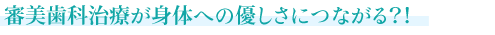 審美歯科治療が身体への優しさにつながる？！